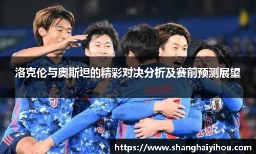洛克伦与奥斯坦的精彩对决分析及赛前预测展望