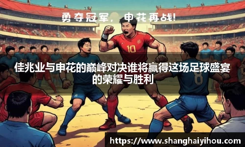佳兆业与申花的巅峰对决谁将赢得这场足球盛宴的荣耀与胜利