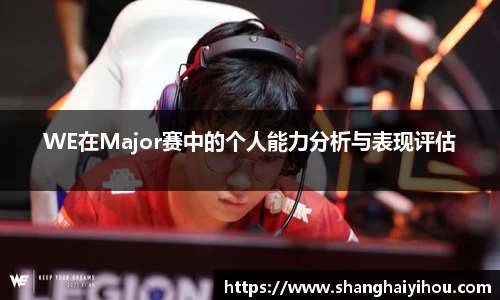 WE在Major赛中的个人能力分析与表现评估
