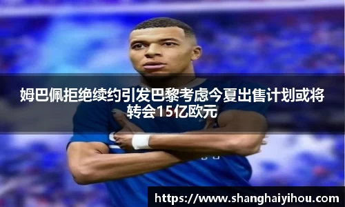 姆巴佩拒绝续约引发巴黎考虑今夏出售计划或将转会15亿欧元